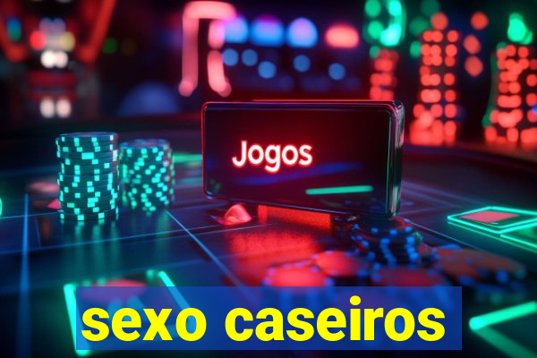 sexo caseiros